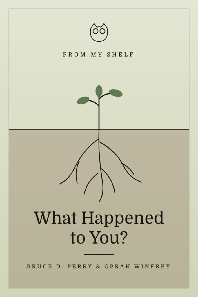 Illustrated book cover for What Happened to You? by Bruce D. Perry and Oprah Winfrey: a small sapling above the ground with long roots spreading underneath